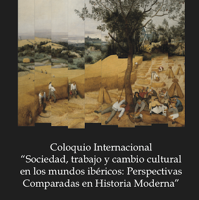 Coloquio Internacional “Sociedad, trabajo y cambio cultural en los mundos ibéricos: Perspectivas Comparadas en Historia Moderna”