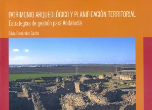 Patrimonio Arqueológico y Planificación Territorial. Estrategias de Gestión Para Andalucía