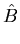 $\displaystyle \hat{B}$