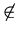$\displaystyle \not\in$